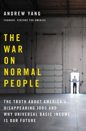 The War on Normal People_The Truth About America's Disappearing Jobs and Why Universal Basic Income Is Our Future