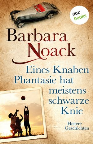 Eines Knaben Phantasie hat meistens schwarze Knie