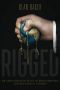 Rigged · How Globalization and the Rules of the Modern Economy Were Structured to Make the Rich Richer