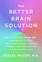 The Better Brain Solution, How to Start Now--at Any Age--to Reverse and Prevent Insulin Resistance of theBrain, Sharpen Cognitive Function, and Avoid Memory Loss