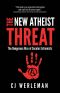 The New Atheist Threat · the Dangerous Rise of Secular Extremists