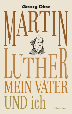 Martin Luther, mein Vater und ich