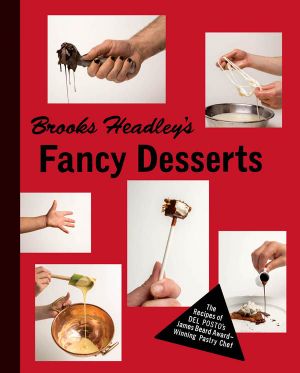 Brooks Headley's Fancy Desserts · the Recipes of Del Posto’s James Beard Award–Winning Pastry Chef