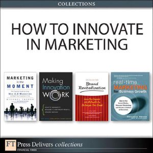 How to Innovate in Marketing (Collection) (2nd Edition) (FT Press Delivers Collections)