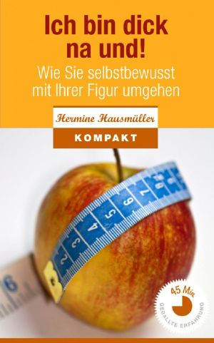 Ich bin dick - na und! · Wie sie selbstbewusst mit Ihrer Figur umgehen