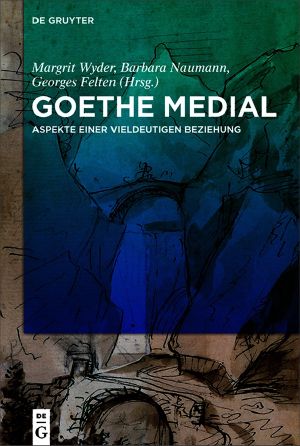 Goethe medial · Aspekte einer vieldeutigen Beziehung