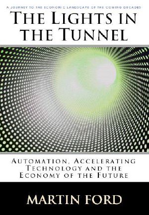 The Lights in the Tunnel · Automation, Accelerating Technology and the Economy of the Future