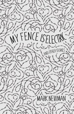 My Fence is Electric: and other stories