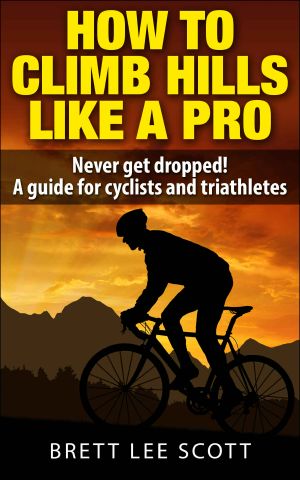 How To Climb Hills Like A Pro (2nd edition) · Never get dropped! A performance guide for cyclists and triathletes