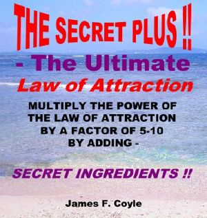 The SECRET PLUS - THE ULTIMATE LAW OF ATTRACTION · Multiply the Power of the Law of Attraction by a Factor of 5-10 by Adding SECRET INGREDIENTS!