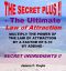 The SECRET PLUS - THE ULTIMATE LAW OF ATTRACTION · Multiply the Power of the Law of Attraction by a Factor of 5-10 by Adding SECRET INGREDIENTS!