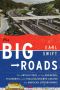 The Big Roads · The Untold Story of the Engineers, Visionaries, and Trailblazers Who Created the American Superhighways