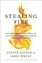 Stealing Fire · How Silicon Valley, the Navy SEALs, and Maverick Scientists Are Revolutionizing the Way We Live and Work