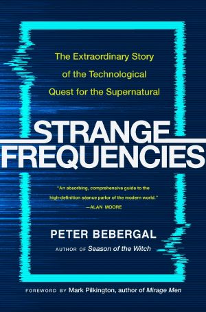 Strange Frequencies, The Extraordinary Story of the Technological Quest for the Supernatural