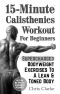 15-Minute Calisthenics Workout for Beginners · Supercharged Bodyweight Exercises to a Lean & Toned Body (No Gym. No Special Equipment Required.)
