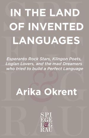 In the Land of Invented Languages · Adventures in Linguistic Creativity, Madness, and Genius