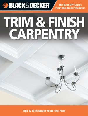 Black & Decker Trim & Finish Carpentry · Tips & Techniques From the Pros