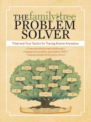 The Family Tree Problem Solver · Tried and True Tactics for Tracing Elusive Ancestors