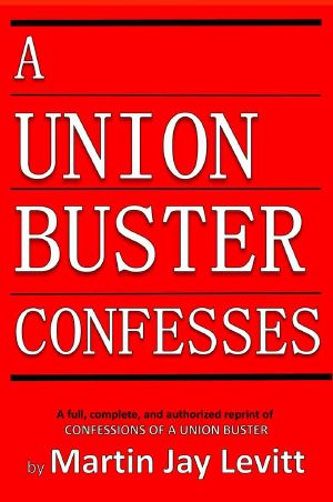 A Union Buster Confesses · An Authorized, Complete, Reprint of Confessions of a Union Buster