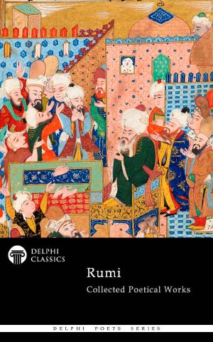 Collected Poetical Works of Rumi (Delphi Classics)