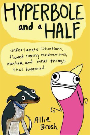 Hyperbole and a Half · Unfortunate Situations, Flawed Coping Mechanisms, Mayhem, and Other Things That Happened