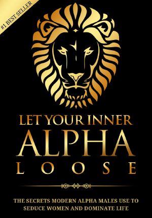 Alpha Male · Stop Being a Wuss - Let Your Inner Alpha Loose! How to Be a Chick Magnet, Boost Your Confidence to the Roof, Develop a Charismatic Personality ... Dominate Your Life Like a True Alpha Male