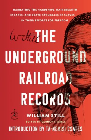 The Underground Railroad Records, Narrating the Hardships, Hairbreadth Escapes, and Death Struggles of Slaves in Their Efforts for Freedom