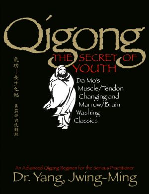 Qigong, the Secret of Youth · Da Mo's Muscle/Tendon Changing and Marrow/Brain Washing Classics