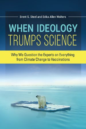 When Ideology Trumps Science · Why We Question the Experts on Everything from Climate Change to Vaccinations