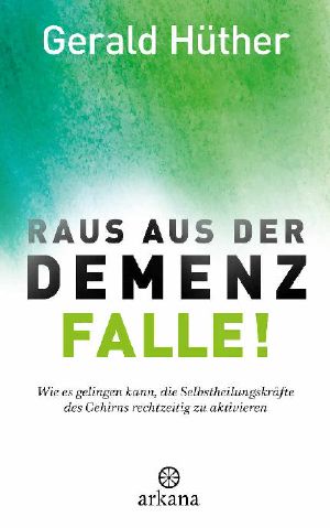 Raus aus der Demenz-Falle! · Wie es gelingen kann, die Selbstheilungskräfte des Gehirns rechtzeitig zu aktivieren