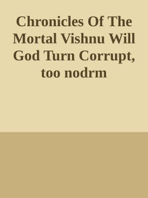 Chronicles of the Mortal Vishnu Will God Turn Corrupt, Too Nodrm