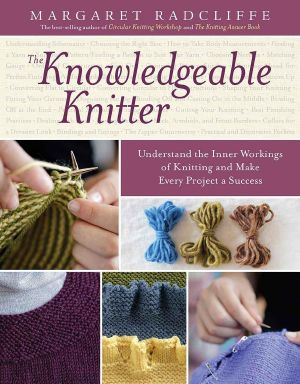 The Knowledgeable Knitter · Understand the Inner Workings of Knitting and Make Every Project a Success