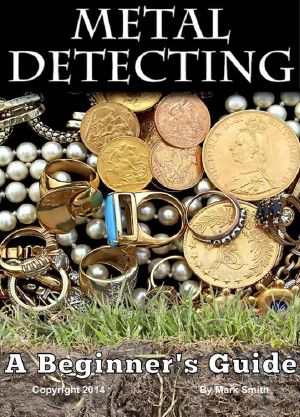 Metal Detecting · A Beginner's Guide to Mastering the Greatest Hobby In the World