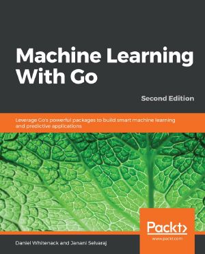 Machine Learning With Go, Second Edition