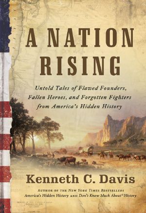 A Nation Rising · Untold Tales of Flawed Founders, Fallen Heroes, and Forgotten Fighters From America's Hidden History