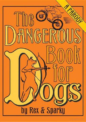 The Dangerous Book for Dogs · A Parody by Rex and Sparky