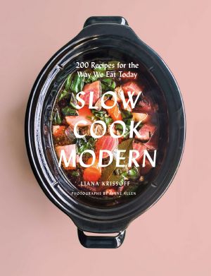 Slow Cook Modern · 200 Recipes for the Way We Eat Today