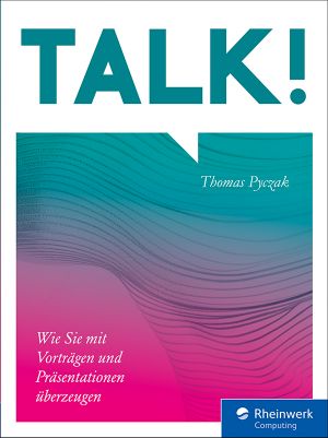 Talk! · Wie Sie mit Vorträgen und Präsentationen überzeugen
