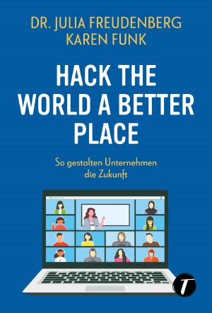 Hack the world a better place · So gestalten Unternehmen die Zukunft