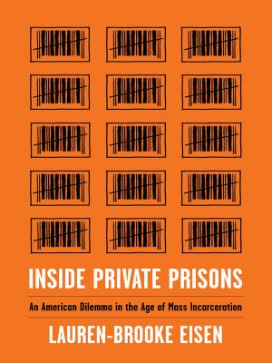 Inside Private Prisons, An American Dilemma in the Age of Mass Incarceration