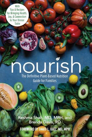 Nourish, The Definitive Plant-Based Nutrition Guide for Families--With Tips & Recipes for Bringing Health, Joy, & Connection to Your Dinner Table