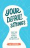 Your Default Settings · Adjust Your Autopilot to Build a More Stable and Impactful Life