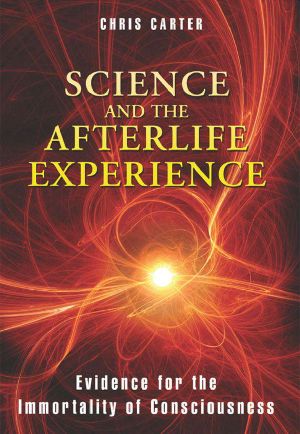 Science and the Afterlife Experience · Evidence for the Immortality of Consciousness