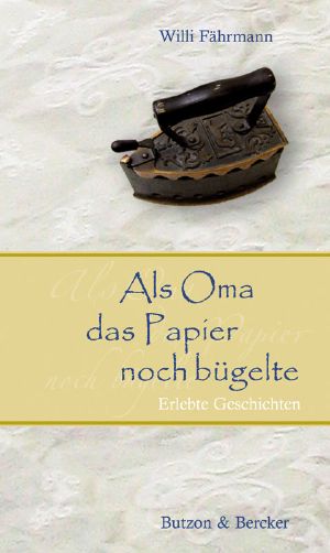 Als Oma das Papier noch bügelte · Erlebte Geschichten