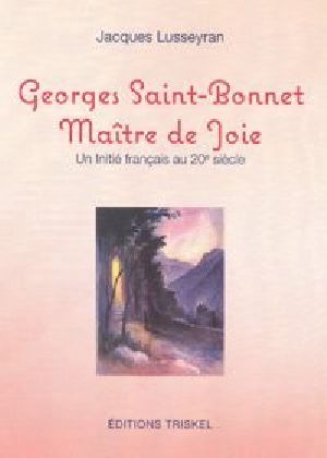 Georges Saint-Bonnet Maître De Joie, Un Initié Français Au 20e Siècle