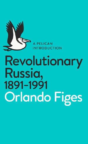 Revolutionary Russia, 1891-1991 · A Pelican Introduction (Pelican Books)