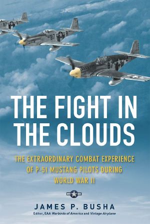 The Fight in the Clouds · the Extraordinary Combat Experience of P-51 Mustang Pilots During World War II