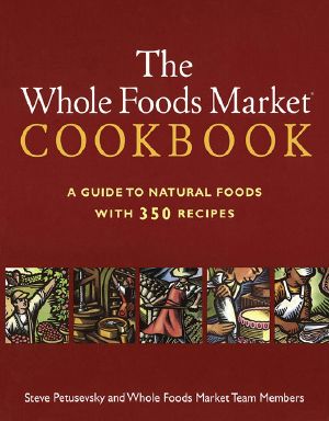 The Whole Foods Market Cookbook · A Guide to Natural Foods With 350 Recipes