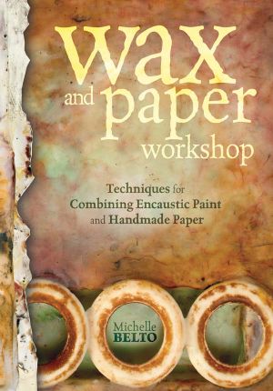 Wax and Paper Workshop · Techniques for Combining Encaustic Paint and Handmade Paper