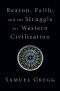 Reason, Faith, and the Struggle for Western Civilization